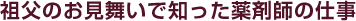 祖父のお見舞いで知った薬剤師の仕事