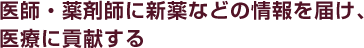 医師・薬剤師に新薬などの情報を届け、医療に貢献する